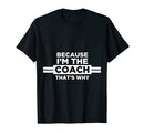 Because I'm the Coach That's Why T Shirt-Coach Gift