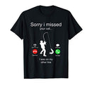 Funny Sorry I Missed Your Call Was On Other Line Men Fishing T-Shirt