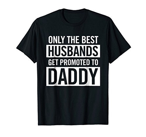 Only The Best Husbands Get Promoted To Daddy Family Dad Tee